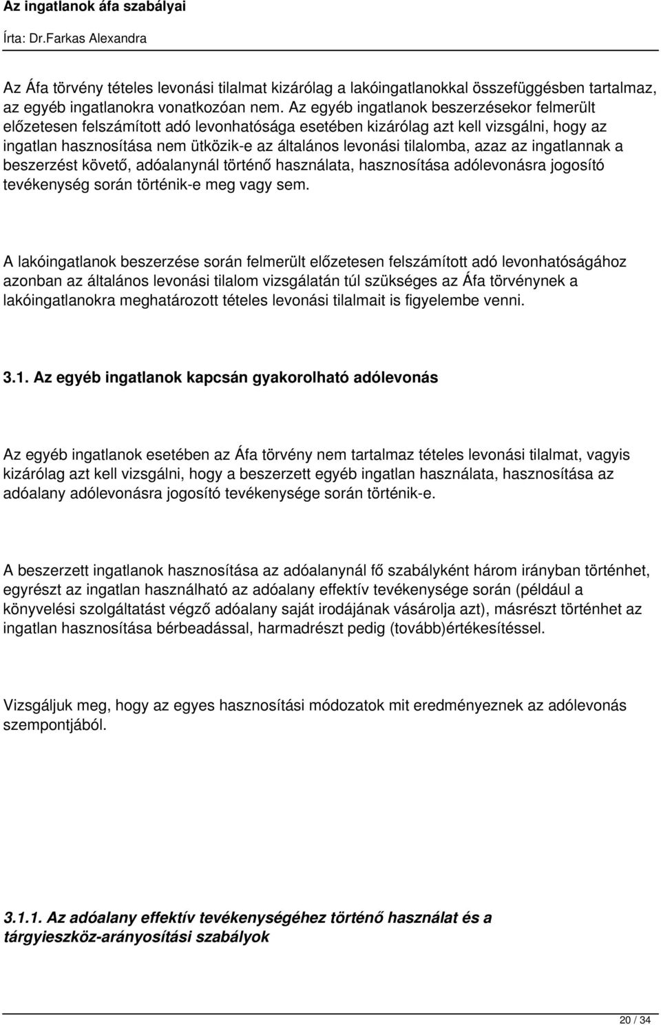 tilalomba, azaz az ingatlannak a beszerzést követő, adóalanynál történő használata, hasznosítása adólevonásra jogosító tevékenység során történik-e meg vagy sem.