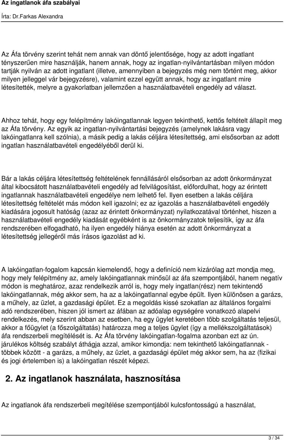jellemzően a használatbavételi engedély ad választ. Ahhoz tehát, hogy egy felépítmény lakóingatlannak legyen tekinthető, kettős feltételt állapít meg az Áfa törvény.