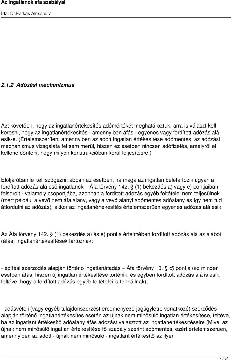 (Értelemszerűen, amennyiben az adott ingatlan értékesítése adómentes, az adózási mechanizmus vizsgálata fel sem merül, hiszen ez esetben nincsen adófizetés, amelyről el kellene dönteni, hogy milyen