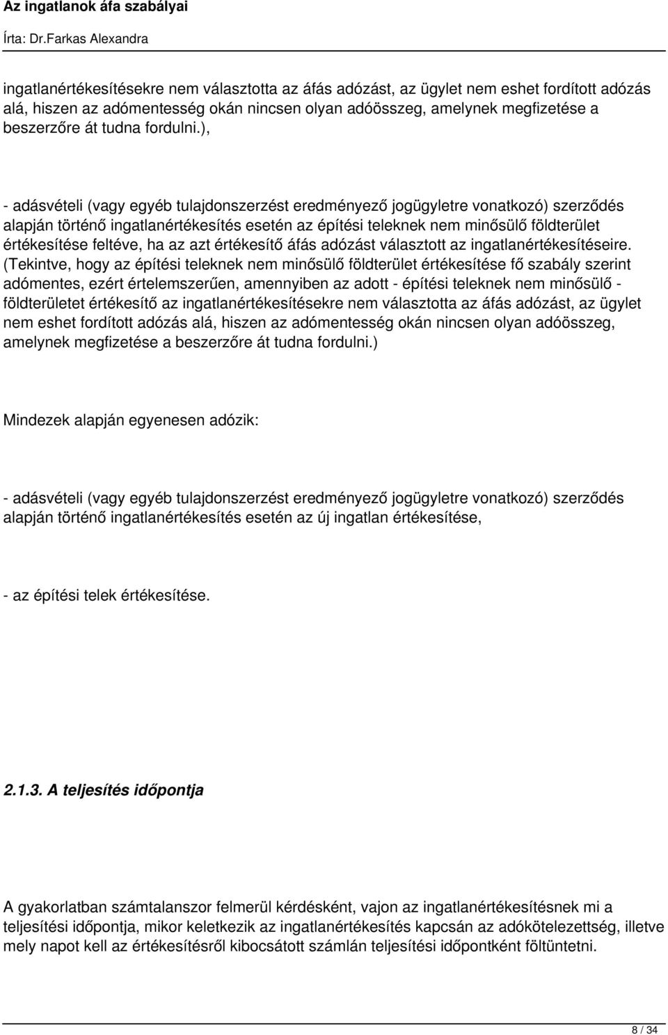 ), - adásvételi (vagy egyéb tulajdonszerzést eredményező jogügyletre vonatkozó) szerződés alapján történő ingatlanértékesítés esetén az építési teleknek nem minősülő földterület értékesítése feltéve,