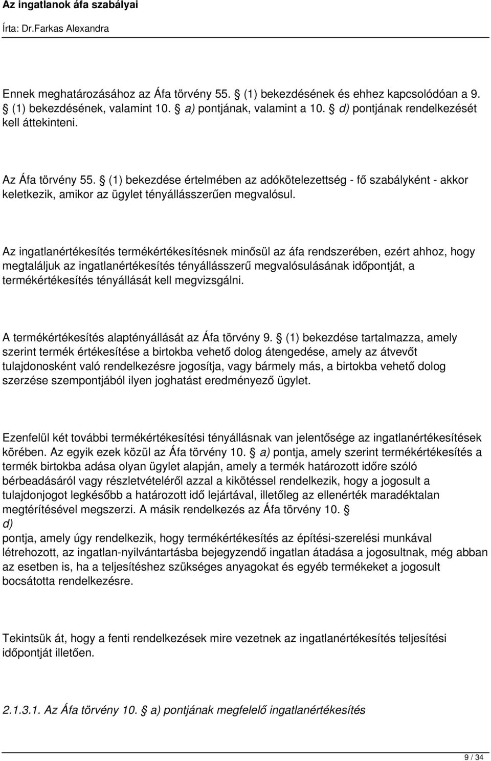 Az ingatlanértékesítés termékértékesítésnek minősül az áfa rendszerében, ezért ahhoz, hogy megtaláljuk az ingatlanértékesítés tényállásszerű megvalósulásának időpontját, a termékértékesítés