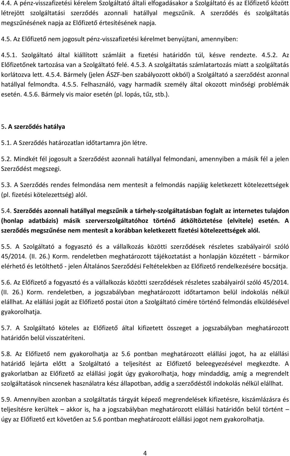 Szolgáltató által kiállított számláit a fizetési határidőn túl, késve rendezte. 4.5.2. Az Előfizetőnek tartozása van a Szolgáltató felé. 4.5.3.