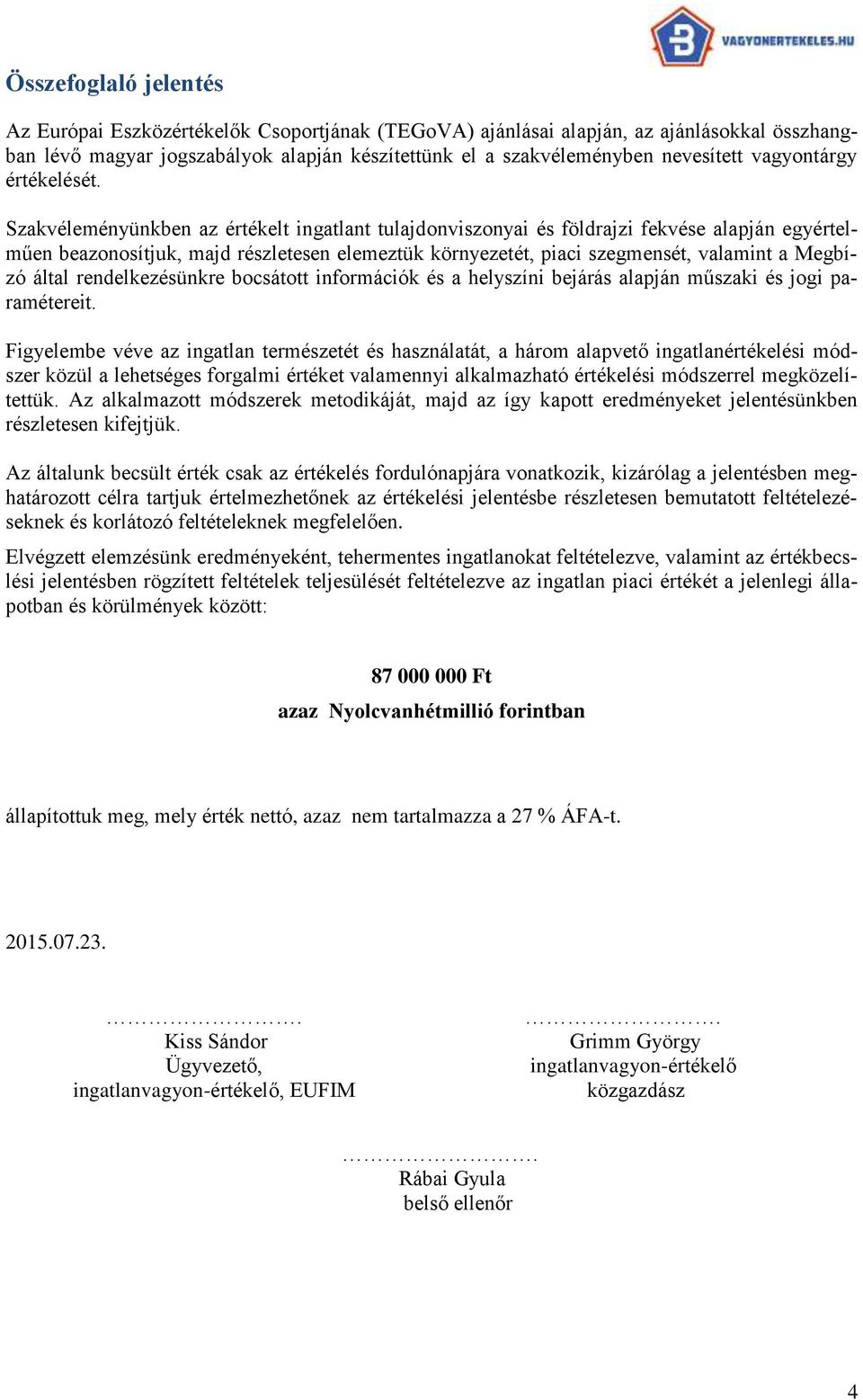 Szakvéleményünkben az értékelt ingatlant tulajdonviszonyai és földrajzi fekvése alapján egyértelműen beazonosítjuk, majd részletesen elemeztük környezetét, piaci szegmensét, valamint a Megbízó által