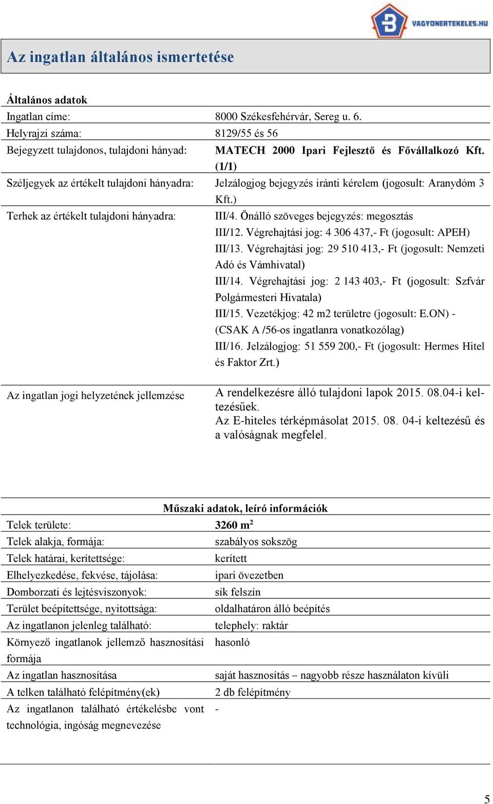 (1/1) Széljegyek az értékelt tulajdoni hányadra: Jelzálogjog bejegyzés iránti kérelem (jogosult: Aranydóm 3 Kft.) Terhek az értékelt tulajdoni hányadra: III/4.