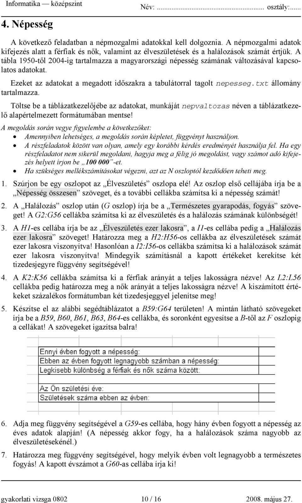 txt állomány tartalmazza. Töltse be a táblázatkezelőjébe az adatokat, munkáját nepvaltozas néven a táblázatkezelő alapértelmezett formátumában mentse!