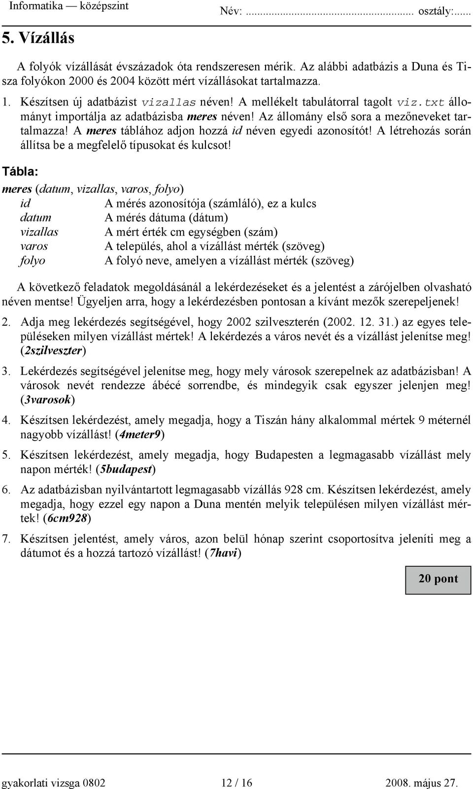 A meres táblához adjon hozzá id néven egyedi azonosítót! A létrehozás során állítsa be a megfelelő típusokat és kulcsot!