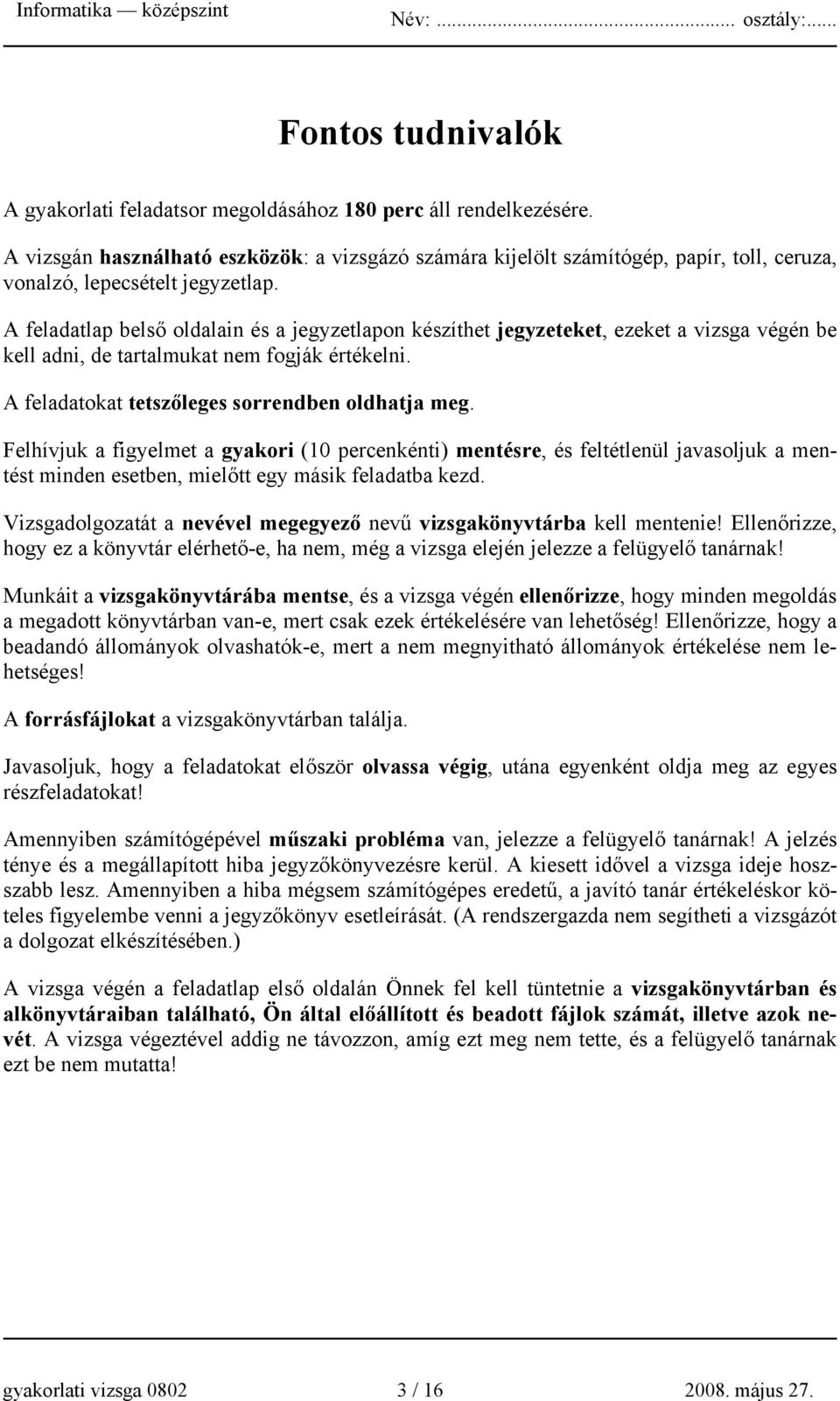 A feladatlap belső oldalain és a jegyzetlapon készíthet jegyzeteket, ezeket a vizsga végén be kell adni, de tartalmukat nem fogják értékelni. A feladatokat tetszőleges sorrendben oldhatja meg.