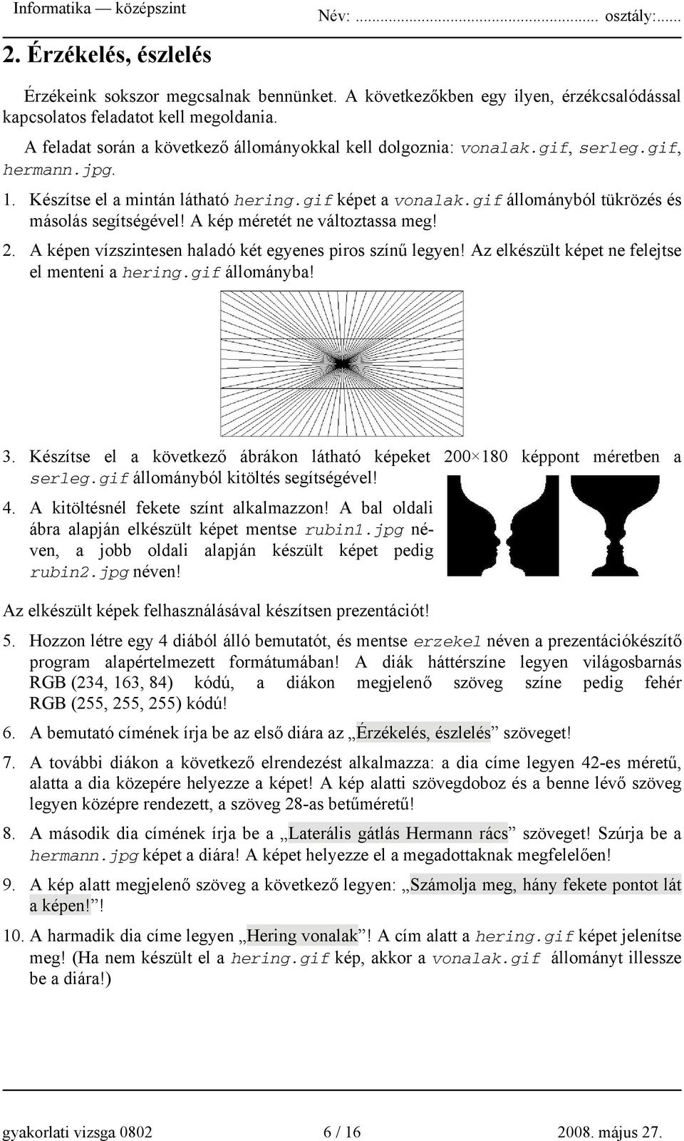 gif állományból tükrözés és másolás segítségével! A kép méretét ne változtassa meg! 2. A képen vízszintesen haladó két egyenes piros színű legyen! Az elkészült képet ne felejtse el menteni a hering.