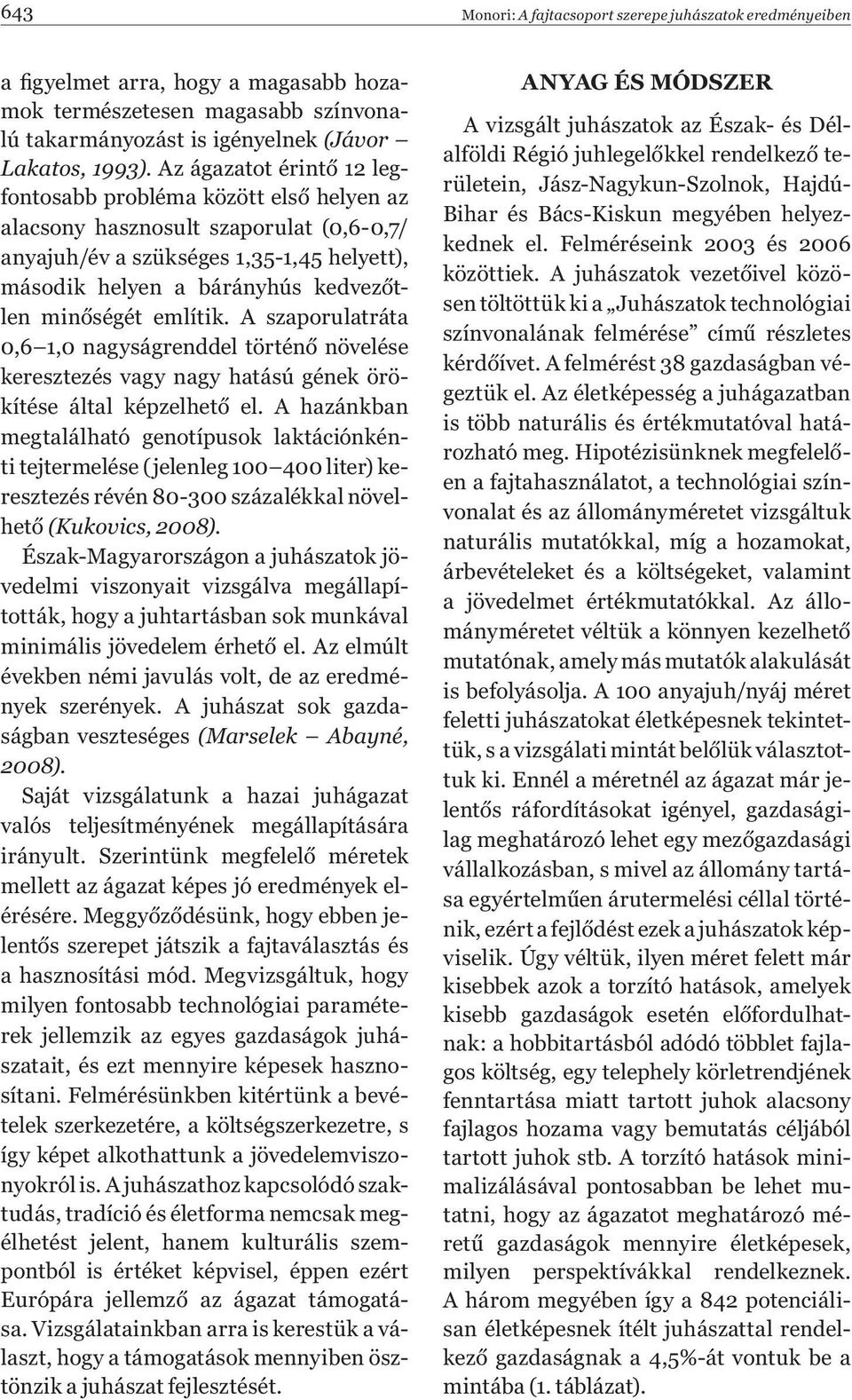 említik. A szaporulatráta 0,6 1,0 nagyságrenddel történő növelése keresztezés vagy nagy hatású gének örökítése által képzelhető el.