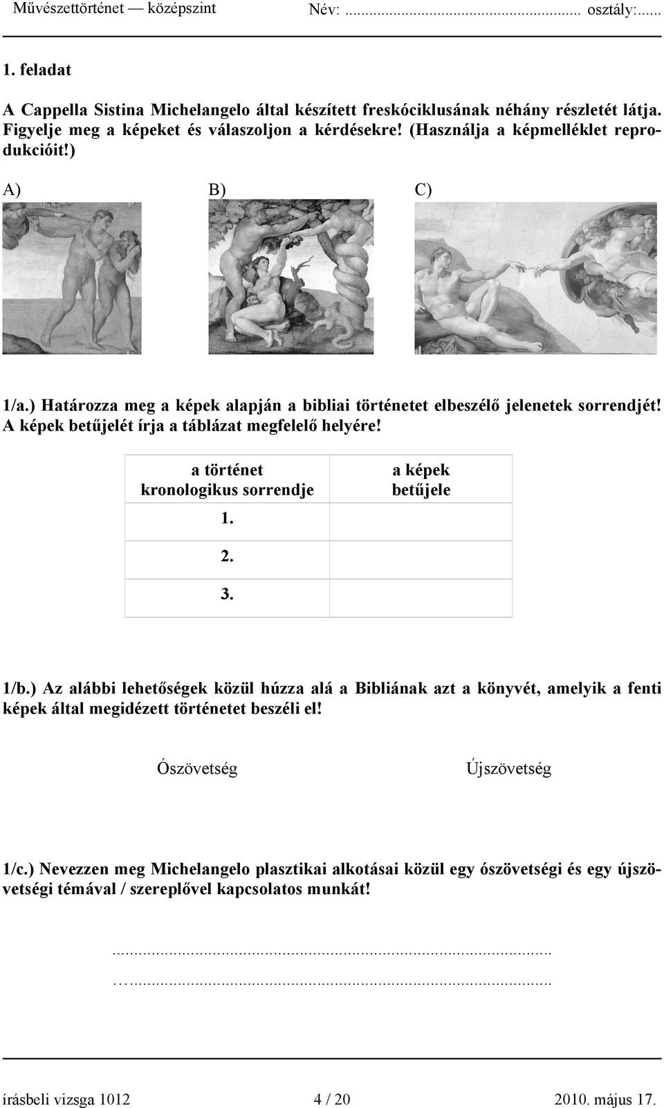 A képek betűjelét írja a táblázat megfelelő helyére! a történet kronologikus sorrendje 1. a képek betűjele 2. 3. 1/b.