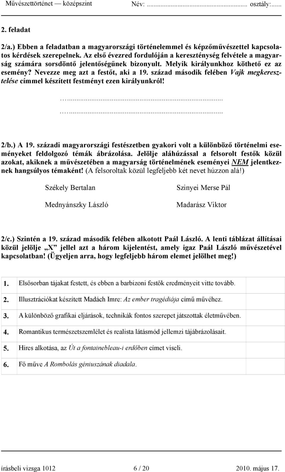 század második felében Vajk megkeresztelése címmel készített festményt ezen királyunkról!....... 2/b.) A 19.