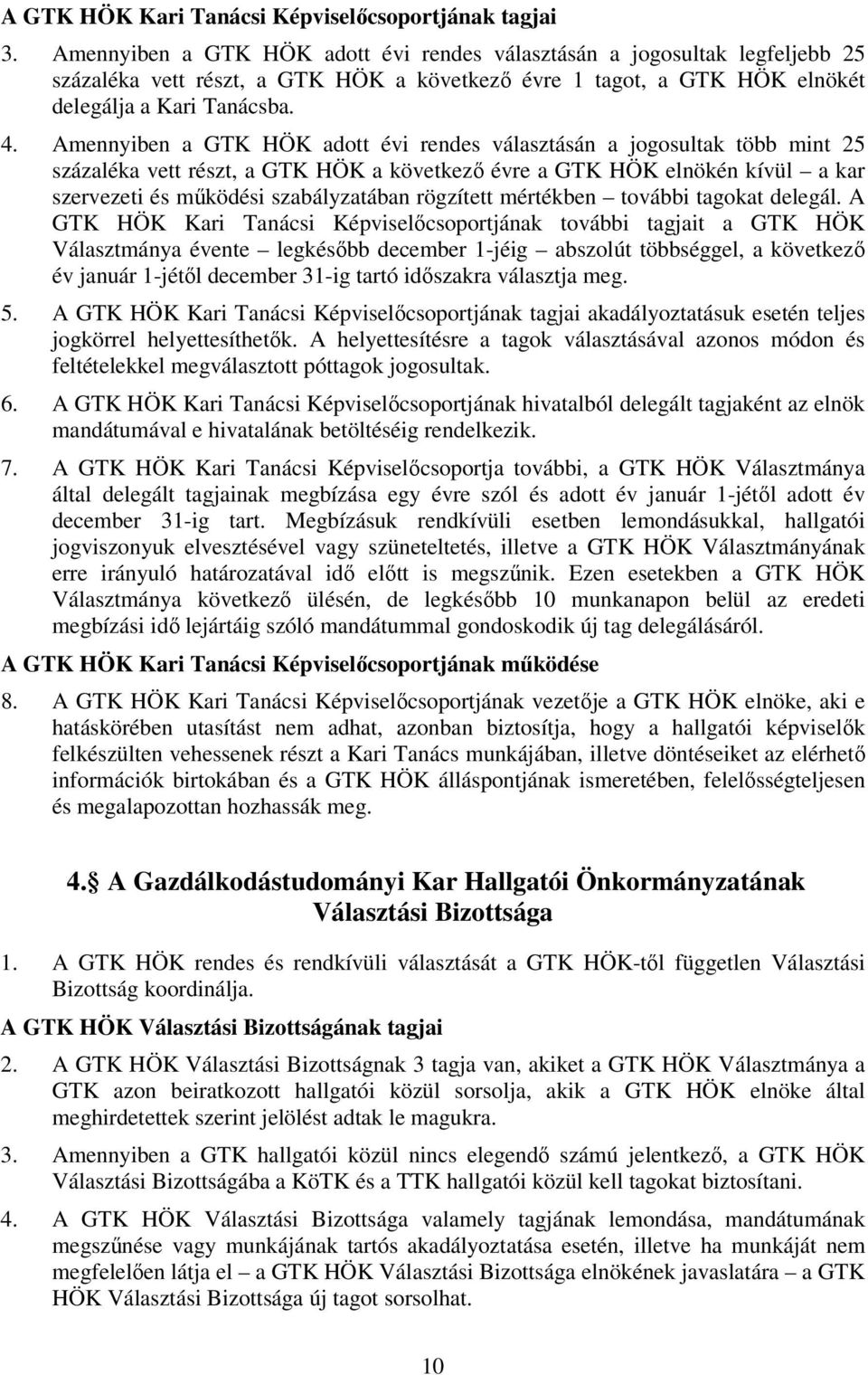 Amennyiben a GTK HÖK adott évi rendes választásán a jogosultak több mint 25 százaléka vett részt, a GTK HÖK a következő évre a GTK HÖK elnökén kívül a kar szervezeti és működési szabályzatában