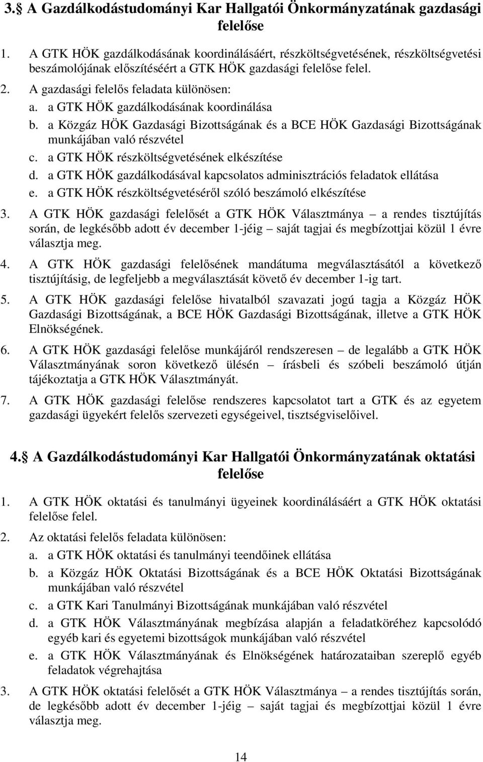 a GTK HÖK gazdálkodásának koordinálása b. a Közgáz HÖK Gazdasági Bizottságának és a BCE HÖK Gazdasági Bizottságának munkájában való részvétel c. a GTK HÖK részköltségvetésének elkészítése d.