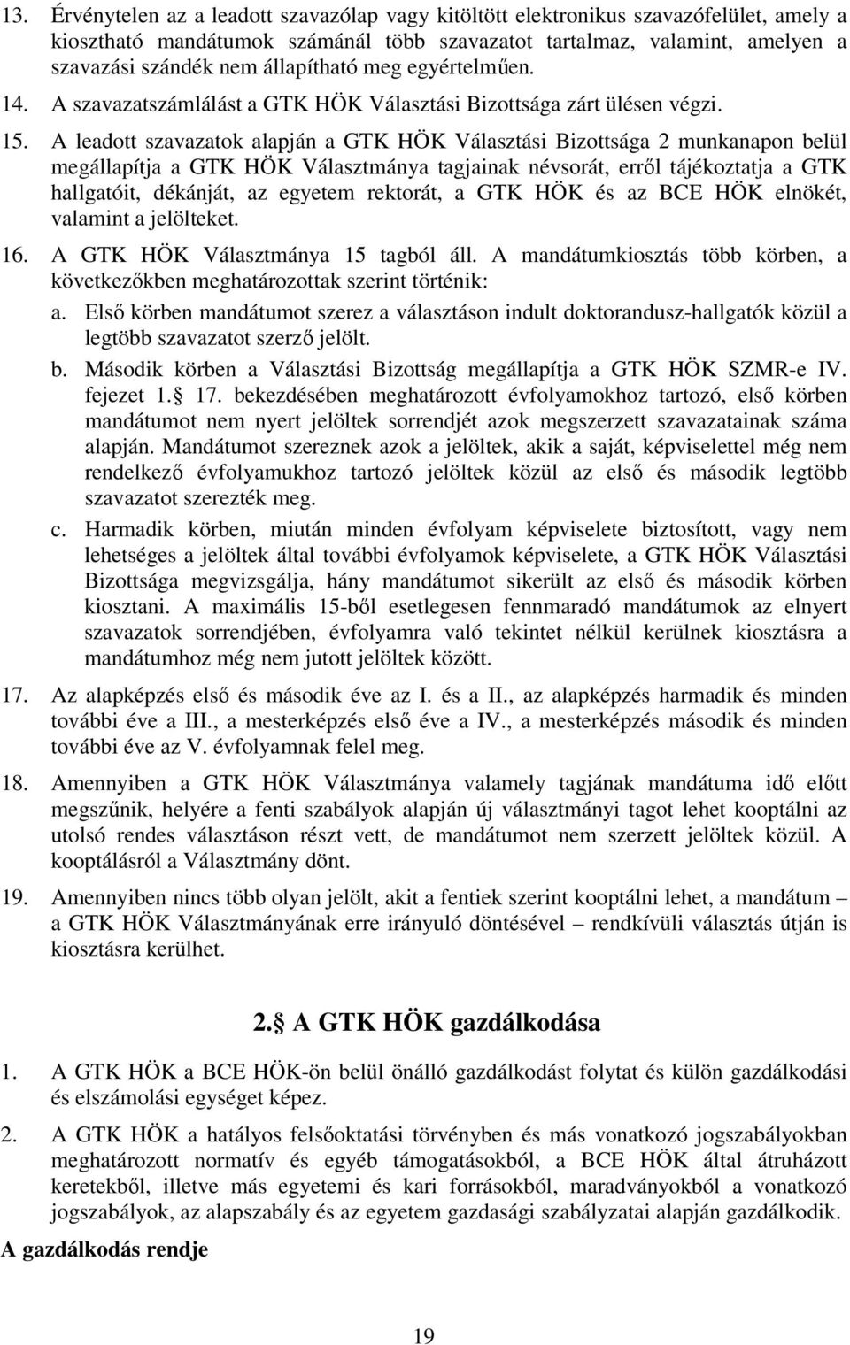 A leadott szavazatok alapján a GTK HÖK Választási Bizottsága 2 munkanapon belül megállapítja a GTK HÖK Választmánya tagjainak névsorát, erről tájékoztatja a GTK hallgatóit, dékánját, az egyetem