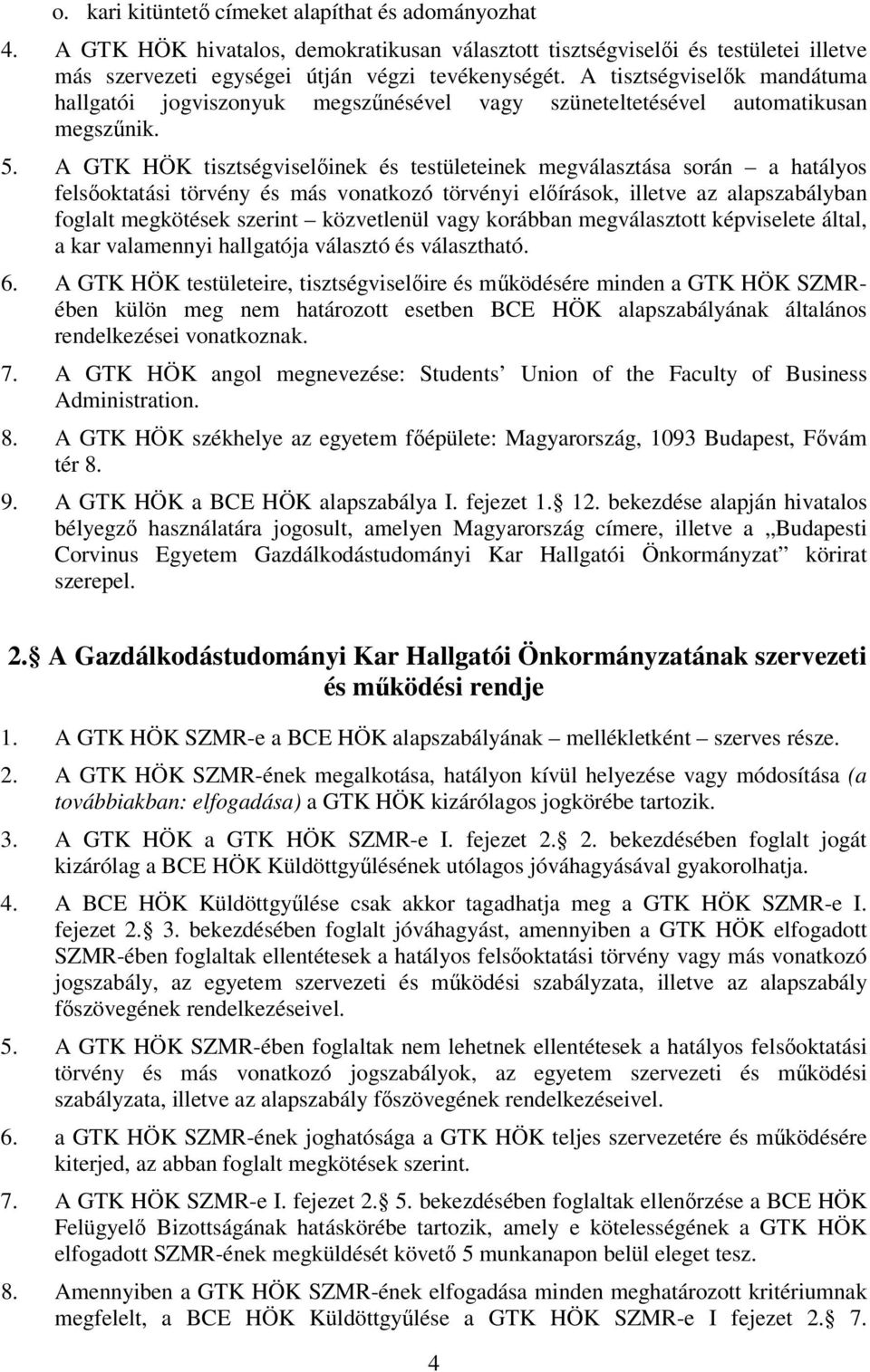 A GTK HÖK tisztségviselőinek és testületeinek megválasztása során a hatályos felsőoktatási törvény és más vonatkozó törvényi előírások, illetve az alapszabályban foglalt megkötések szerint