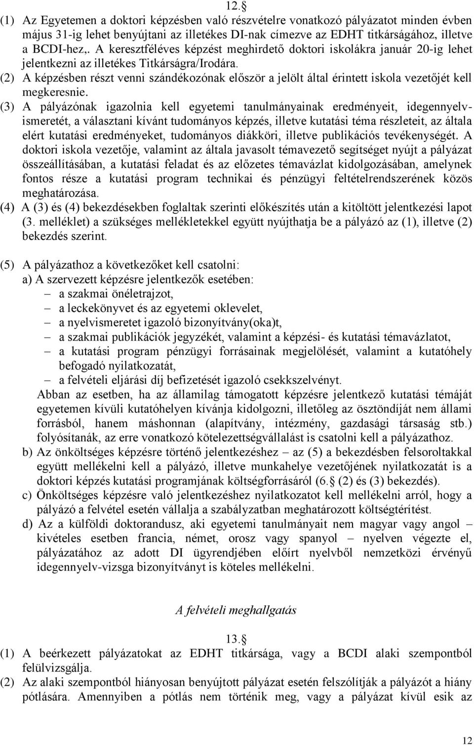 (2) A képzésben részt venni szándékozónak először a jelölt által érintett iskola vezetőjét kell megkeresnie.