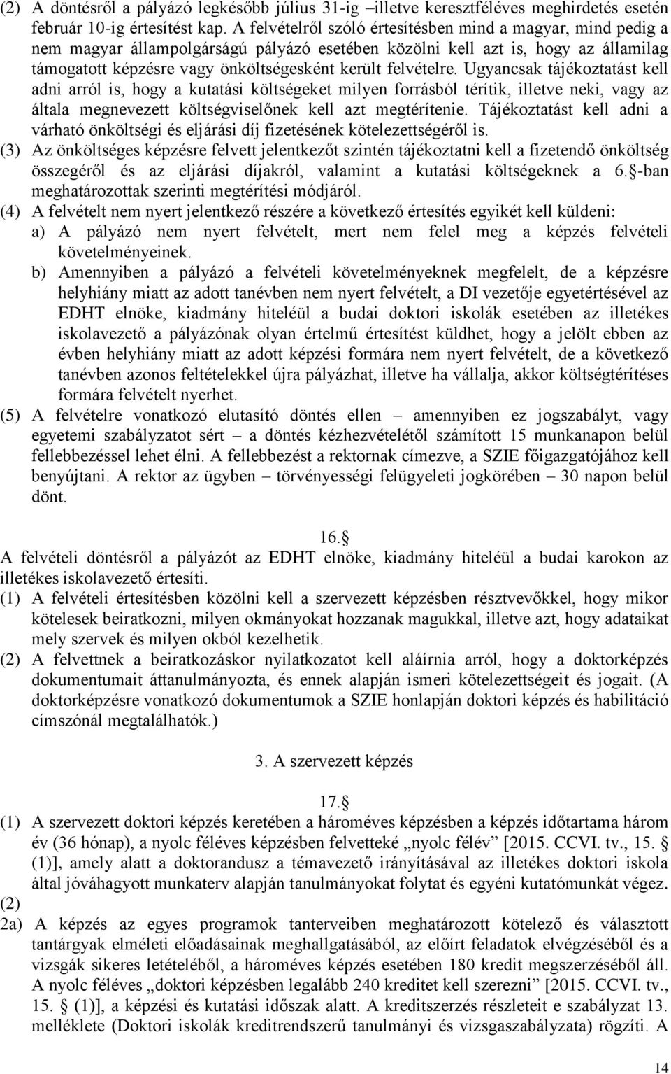 felvételre. Ugyancsak tájékoztatást kell adni arról is, hogy a kutatási költségeket milyen forrásból térítik, illetve neki, vagy az általa megnevezett költségviselőnek kell azt megtérítenie.