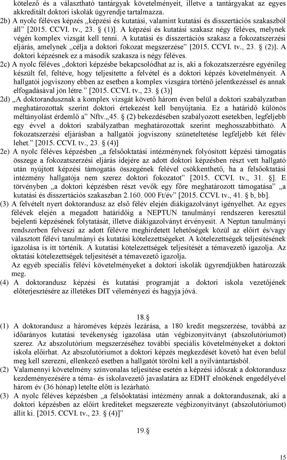 A képzési és kutatási szakasz négy féléves, melynek végén komplex vizsgát kell tenni. A kutatási és disszertációs szakasz a fokozatszerzési eljárás, amelynek célja a doktori fokozat megszerzése [2015.