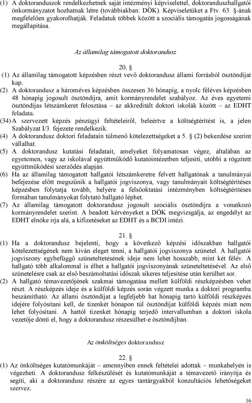 (1) Az államilag támogatott képzésben részt vevő doktorandusz állami forrásból ösztöndíjat kap.