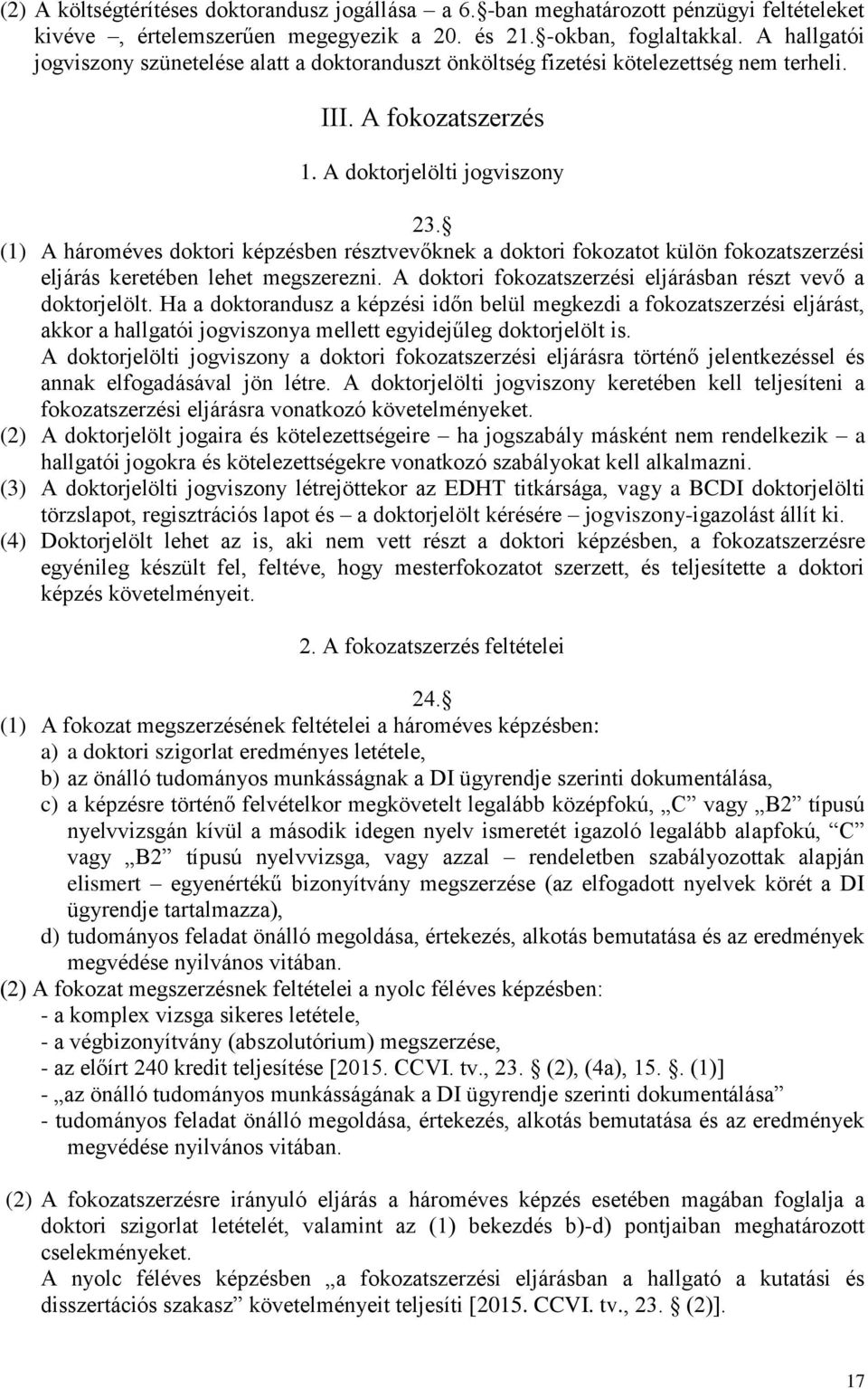 (1) A hároméves doktori képzésben résztvevőknek a doktori fokozatot külön fokozatszerzési eljárás keretében lehet megszerezni. A doktori fokozatszerzési eljárásban részt vevő a doktorjelölt.