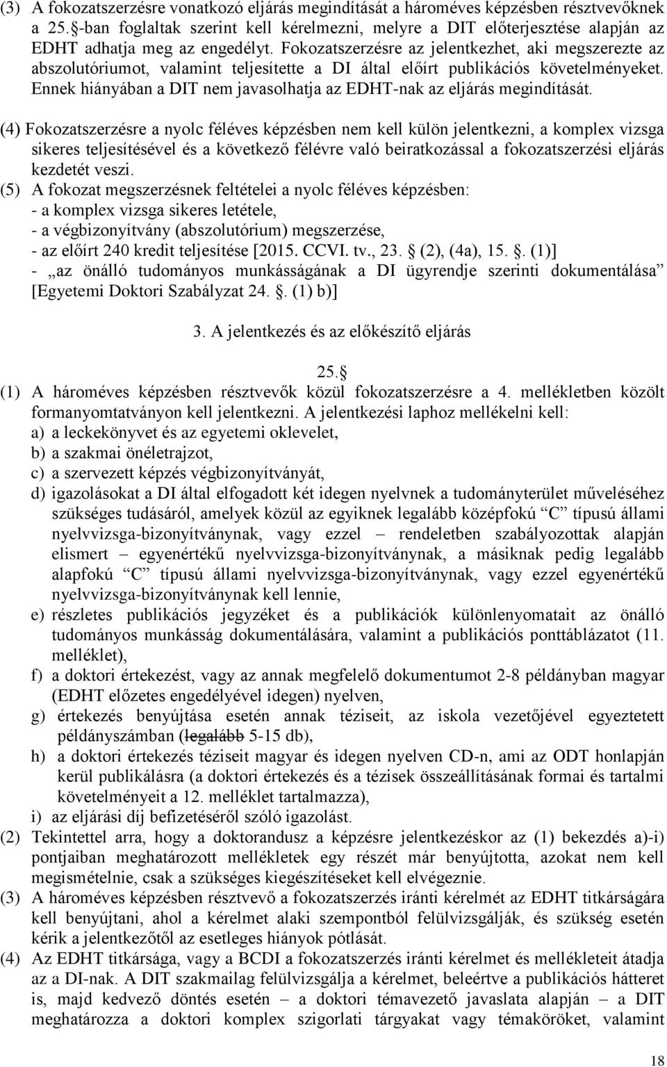 Fokozatszerzésre az jelentkezhet, aki megszerezte az abszolutóriumot, valamint teljesítette a DI által előírt publikációs követelményeket.