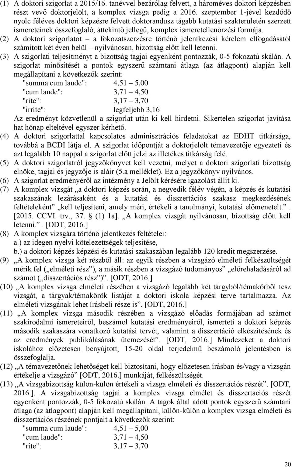 (2) A doktori szigorlatot a fokozatszerzésre történő jelentkezési kérelem elfogadásától számított két éven belül nyilvánosan, bizottság előtt kell letenni.