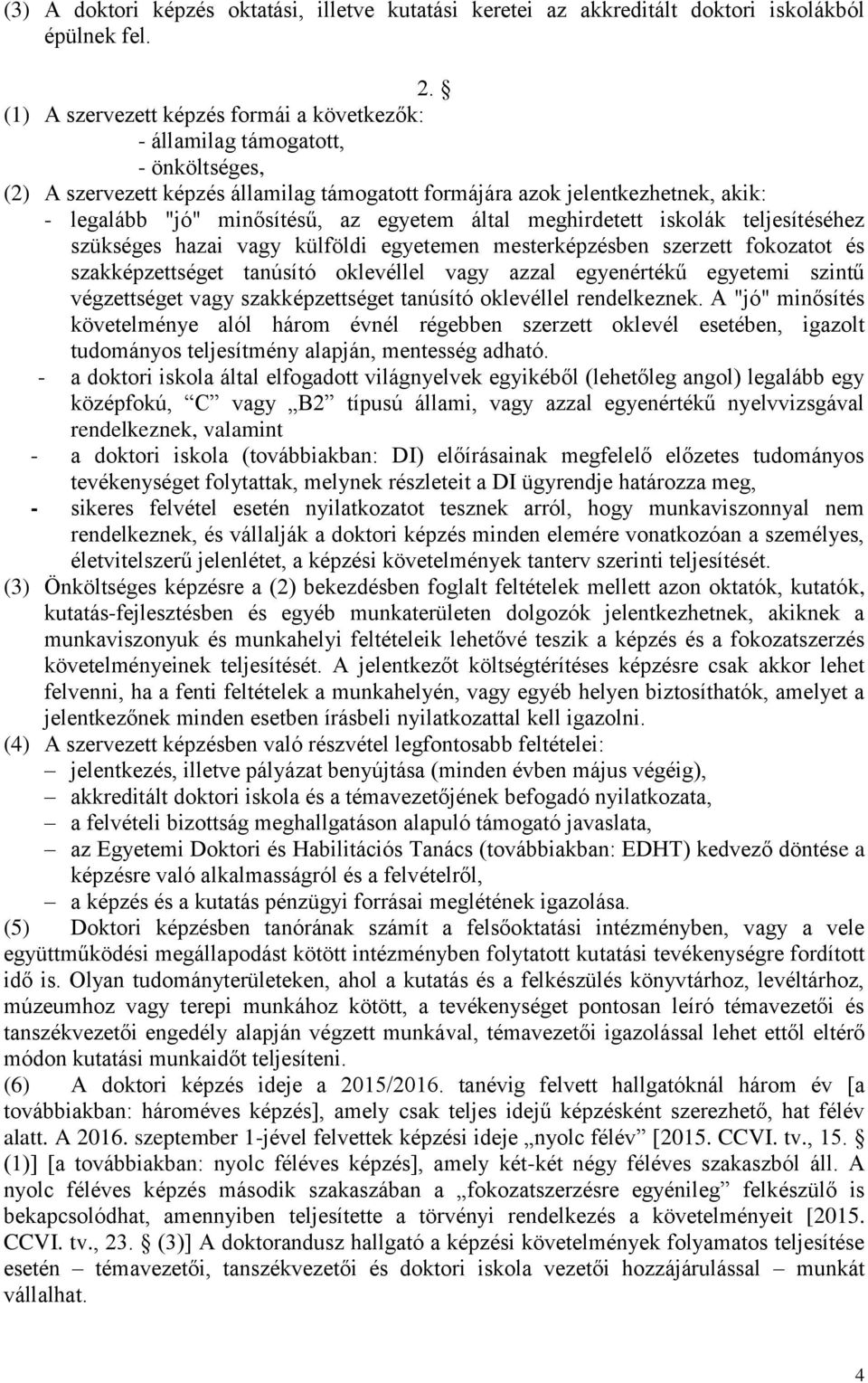 egyetem által meghirdetett iskolák teljesítéséhez szükséges hazai vagy külföldi egyetemen mesterképzésben szerzett fokozatot és szakképzettséget tanúsító oklevéllel vagy azzal egyenértékű egyetemi