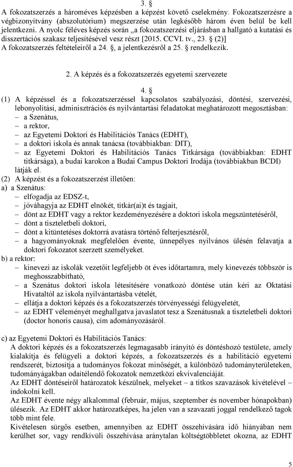 , a jelentkezésről a 25. rendelkezik. 2. A képzés és a fokozatszerzés egyetemi szervezete 4.