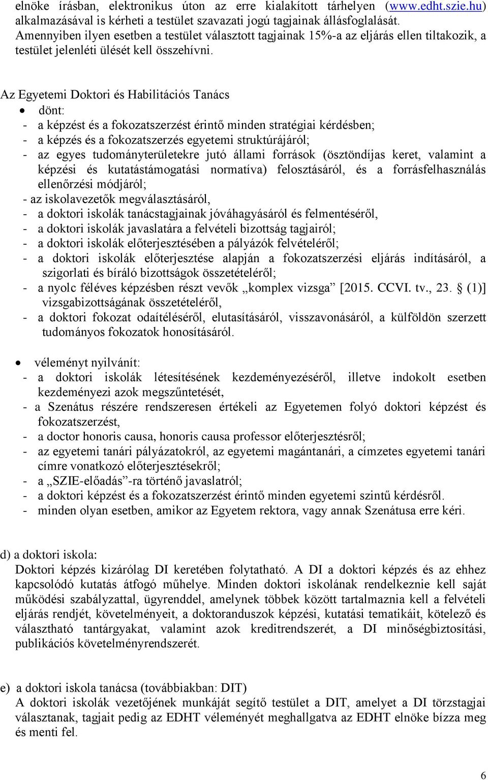 Az Egyetemi Doktori és Habilitációs Tanács dönt: - a képzést és a fokozatszerzést érintő minden stratégiai kérdésben; - a képzés és a fokozatszerzés egyetemi struktúrájáról; - az egyes