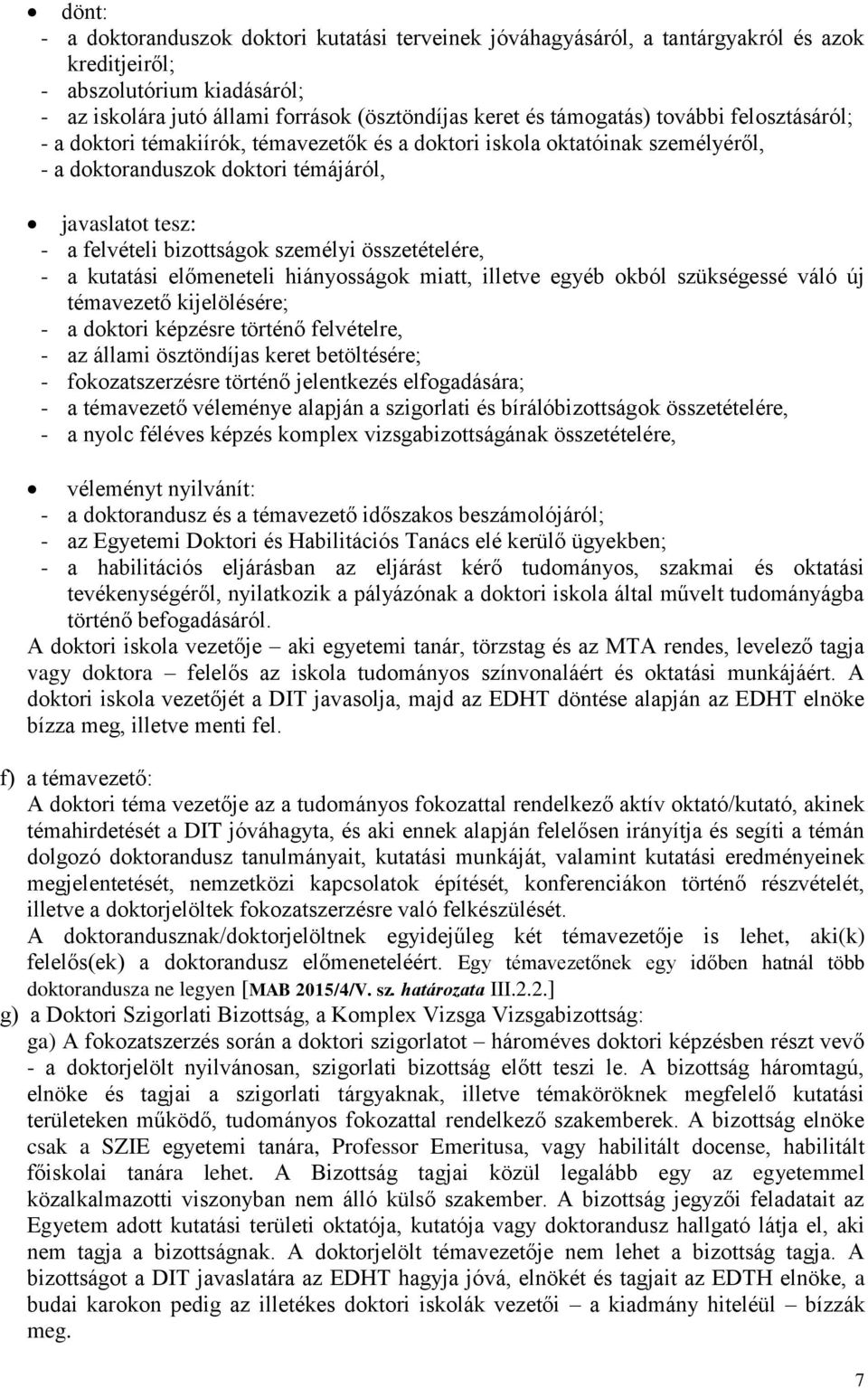 személyi összetételére, - a kutatási előmeneteli hiányosságok miatt, illetve egyéb okból szükségessé váló új témavezető kijelölésére; - a doktori képzésre történő felvételre, - az állami ösztöndíjas