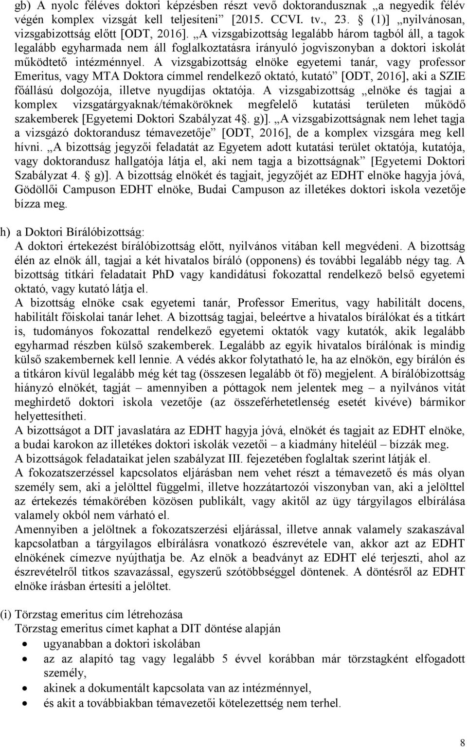 A vizsgabizottság elnöke egyetemi tanár, vagy professor Emeritus, vagy MTA Doktora címmel rendelkező oktató, kutató [ODT, 2016], aki a SZIE főállású dolgozója, illetve nyugdíjas oktatója.