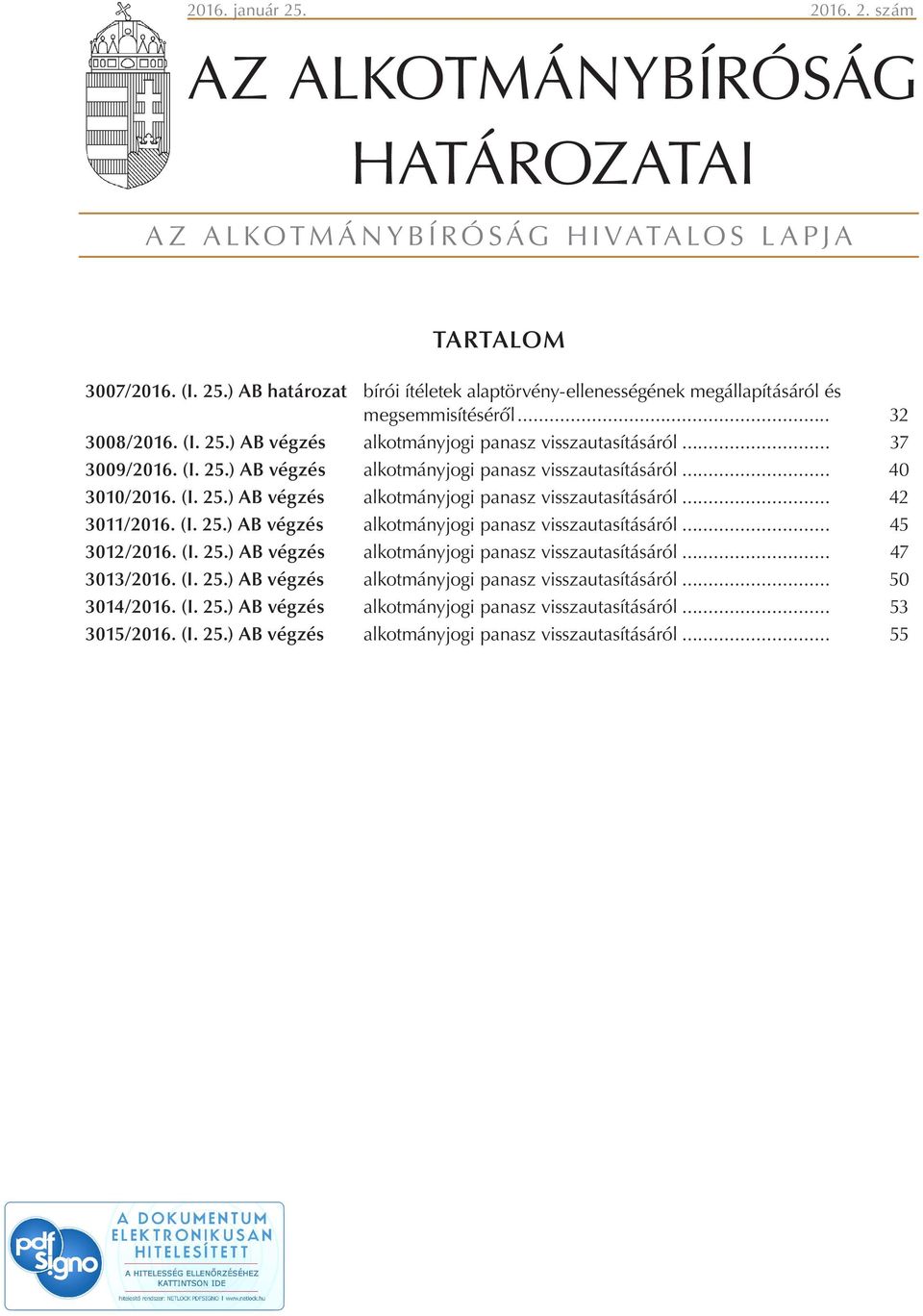 (I. 25.) AB végzés alkotmányjogi panasz visszautasításáról... 45 3012/2016. (I. 25.) AB végzés alkotmányjogi panasz visszautasításáról... 47 3013/2016. (I. 25.) AB végzés alkotmányjogi panasz visszautasításáról... 50 3014/2016.