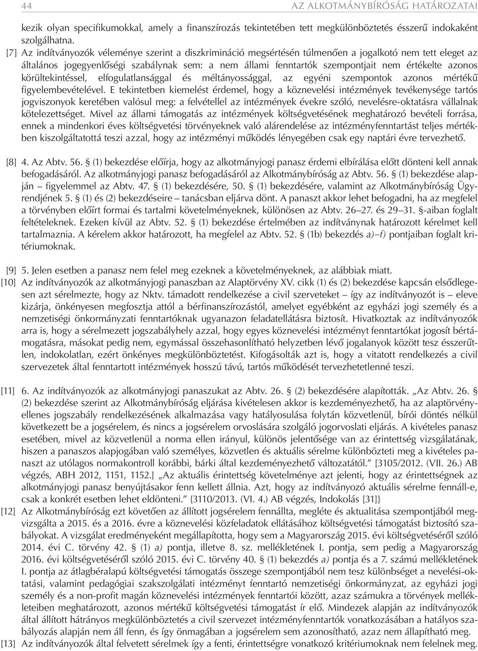 értékelte azonos körültekintéssel, elfogulatlansággal és méltányossággal, az egyéni szempontok azonos mértékű figyelembevételével.
