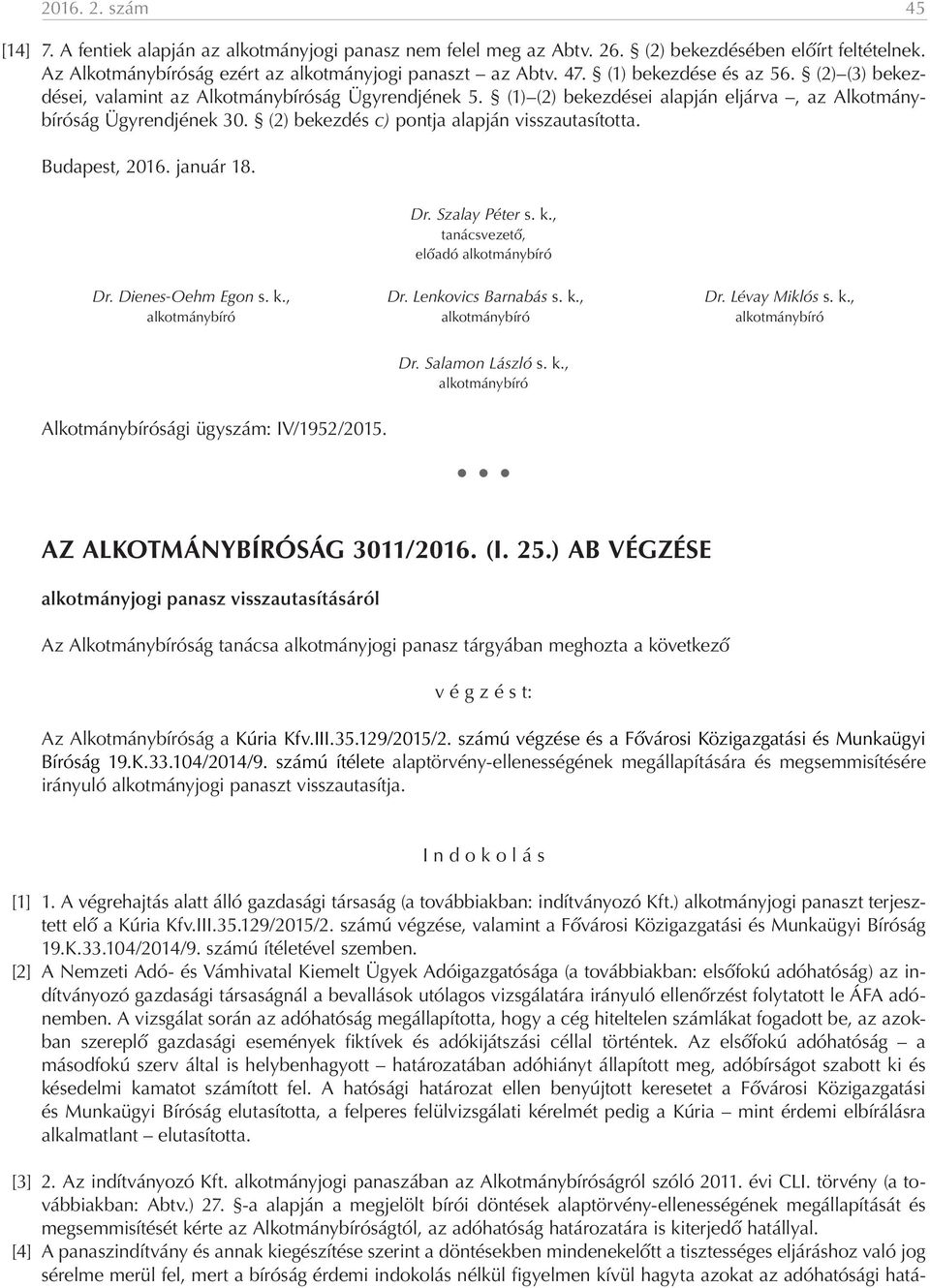(2) bekezdés c) pontja alapján visszautasította. Budapest, 2016. január 18. Dr. Szalay Péter s. k., tanácsvezető, előadó alkotmánybíró Dr. Dienes-Oehm Egon s. k., Dr. Lenkovics Barnabás s. k., Dr. Lévay Miklós s.