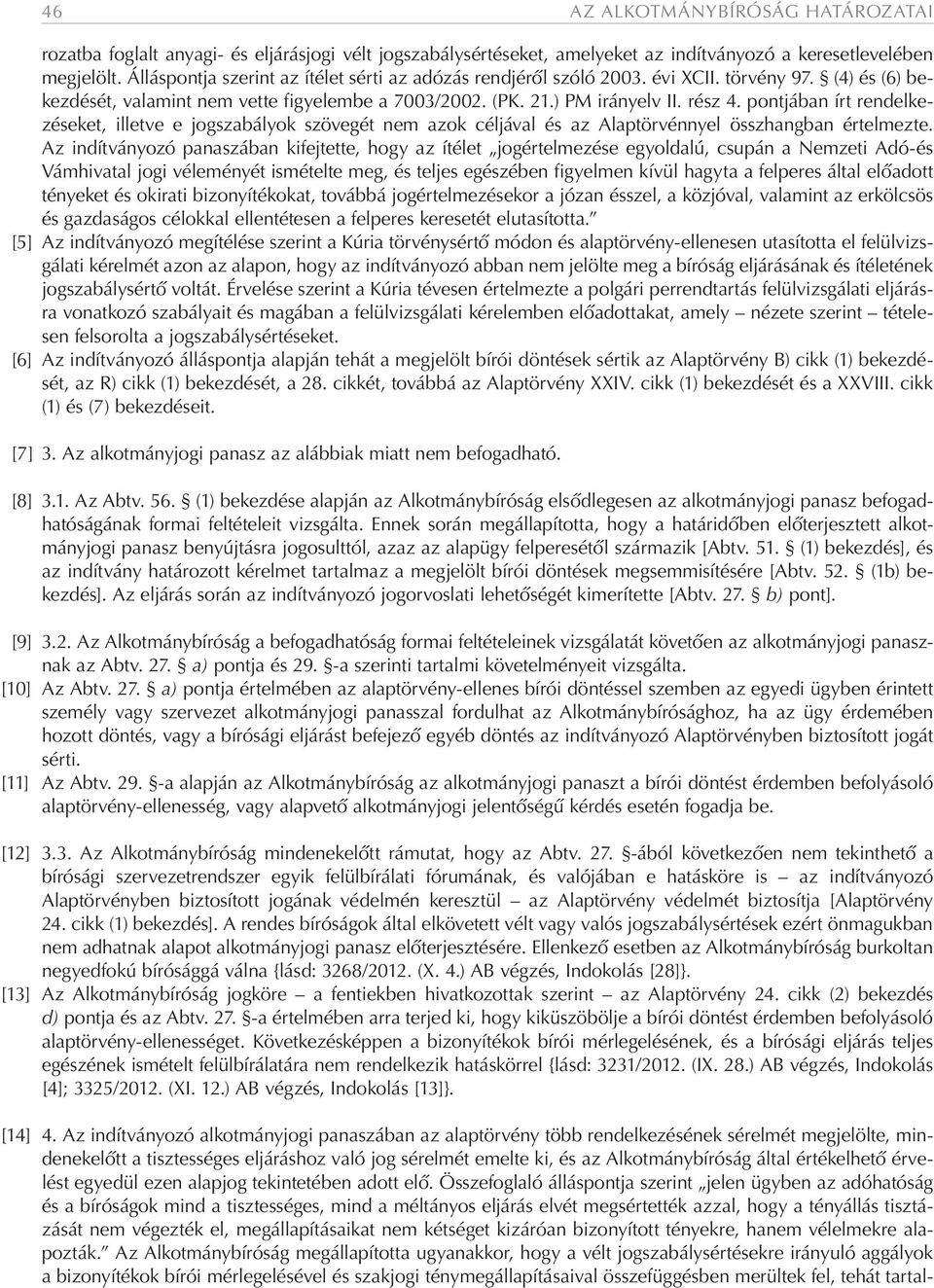 pontjában írt rendelkezéseket, illetve e jogszabályok szövegét nem azok céljával és az Alaptörvénnyel összhangban értelmezte.