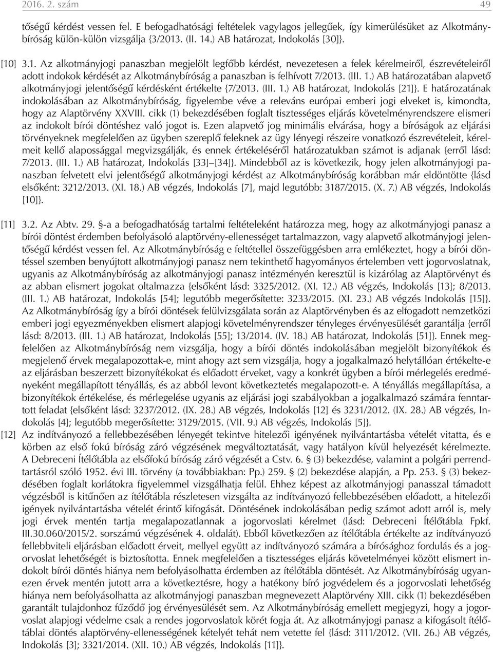 ] 3.1. Az alkotmányjogi panaszban megjelölt legfőbb kérdést, nevezetesen a felek kérelmeiről, észrevételeiről adott indokok kérdését az Alkotmánybíróság a panaszban is felhívott 7/2013. (III. 1.