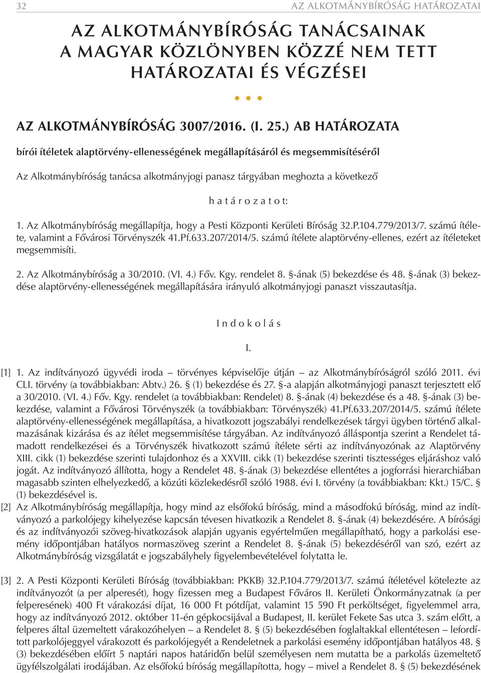 1. Az Alkotmánybíróság megállapítja, hogy a Pesti Központi Kerületi Bíróság 32.P.104.779/2013/7. számú ítélete, valamint a Fővárosi Törvényszék 41.Pf.633.207/2014/5.