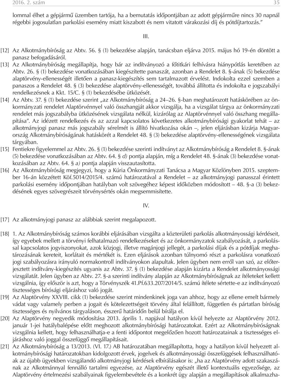 és pótdíjtartozás. [12] Az Alkotmánybíróság az Abtv. 56. (1) bekezdése alapján, tanácsban eljárva 2015. május hó 19-én döntött a panasz befogadásáról.