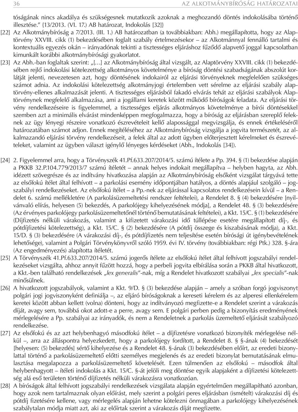 cikk (1) bekezdésében foglalt szabály értelmezésekor az Alkotmánnyal fennálló tartalmi és kontextuális egyezés okán irányadónak tekinti a tisztességes eljáráshoz fűződő alapvető joggal kapcsolatban
