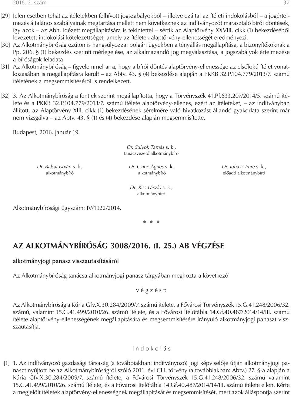 indítványozót marasztaló bírói döntések, így azok az Abh. idézett megállapítására is tekintettel sértik az Alaptörvény XXVIII.