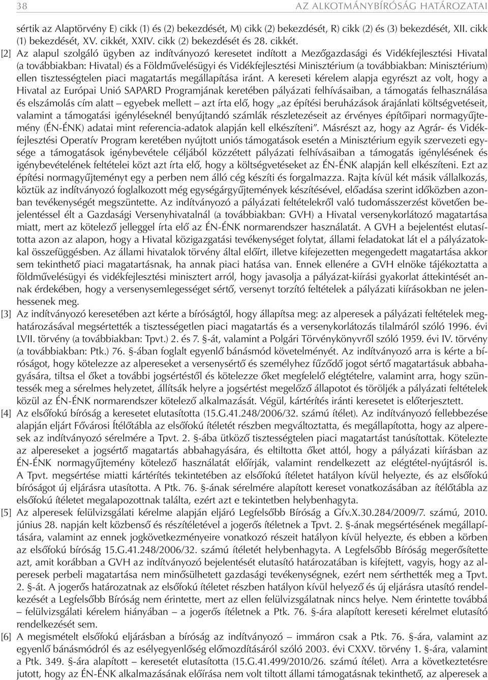 [2] Az alapul szolgáló ügyben az indítványozó keresetet indított a Mezőgazdasági és Vidékfejlesztési Hivatal (a továbbiakban: Hivatal) és a Földművelésügyi és Vidékfejlesztési Minisztérium (a