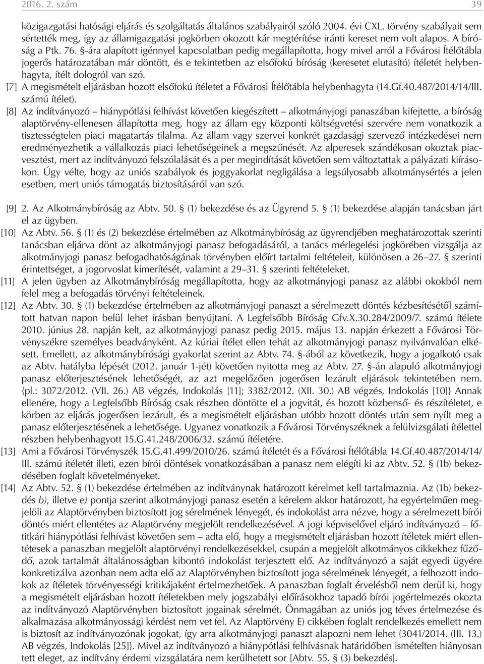 -ára alapított igénnyel kapcsolatban pedig megállapította, hogy mivel arról a Fővárosi Ítélőtábla jogerős határozatában már döntött, és e tekintetben az elsőfokú bíróság (keresetet elutasító)
