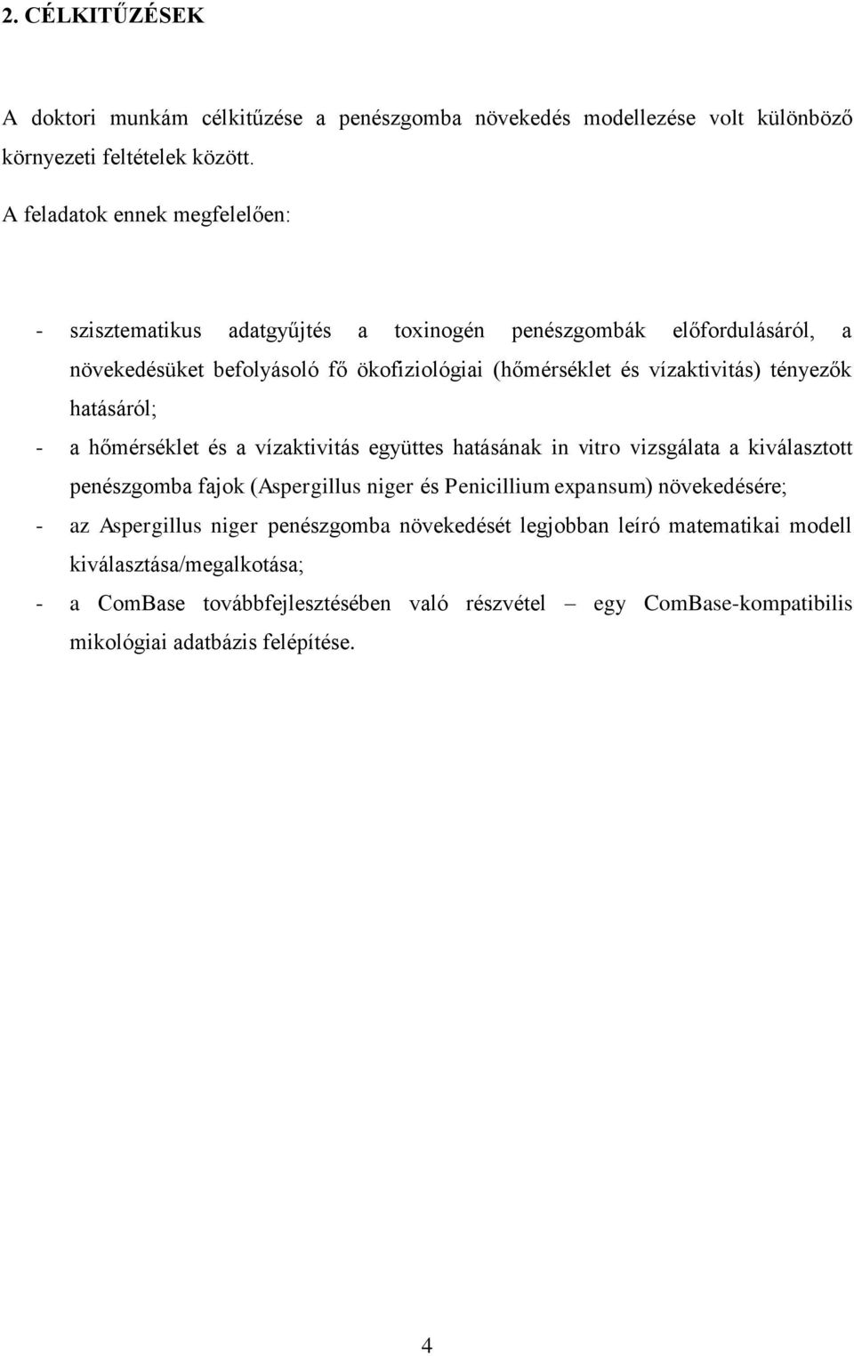 vízaktivitás) tényezők hatásáról; - a hőmérséklet és a vízaktivitás együttes hatásának in vitro vizsgálata a kiválasztott penészgomba fajok (Aspergillus niger és Penicillium