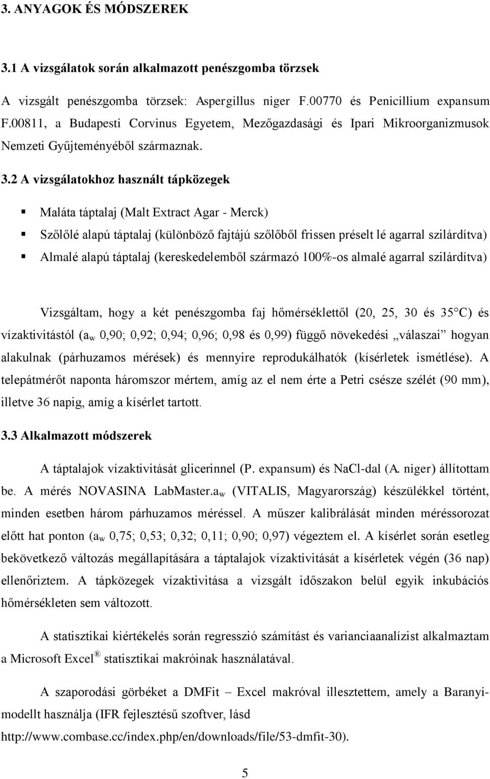 2 A vizsgálatokhoz használt tápközegek Maláta táptalaj (Malt Extract Agar - Merck) Szőlőlé alapú táptalaj (különböző fajtájú szőlőből frissen préselt lé agarral szilárdítva) Almalé alapú táptalaj