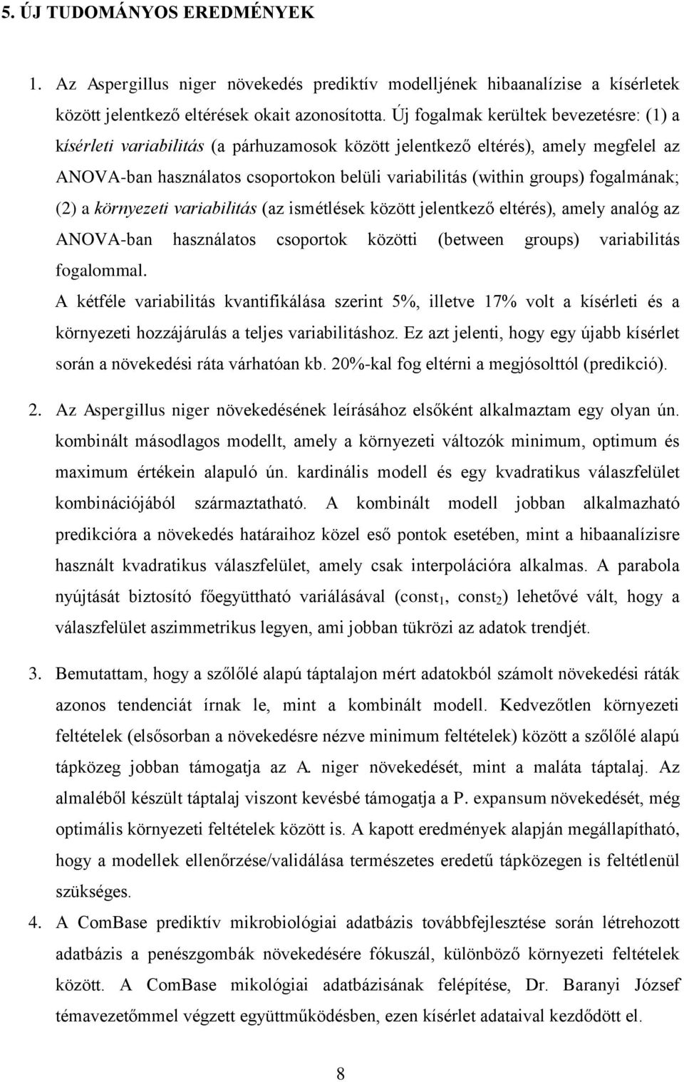 fogalmának; (2) a környezeti variabilitás (az ismétlések között jelentkező eltérés), amely analóg az ANOVA-ban használatos csoportok közötti (between groups) variabilitás fogalommal.