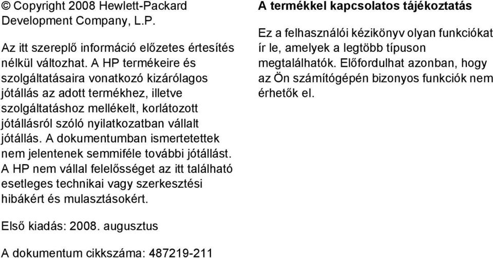 A dokumentumban ismertetettek nem jelentenek semmiféle további jótállást. A HP nem vállal felelősséget az itt található esetleges technikai vagy szerkesztési hibákért és mulasztásokért.