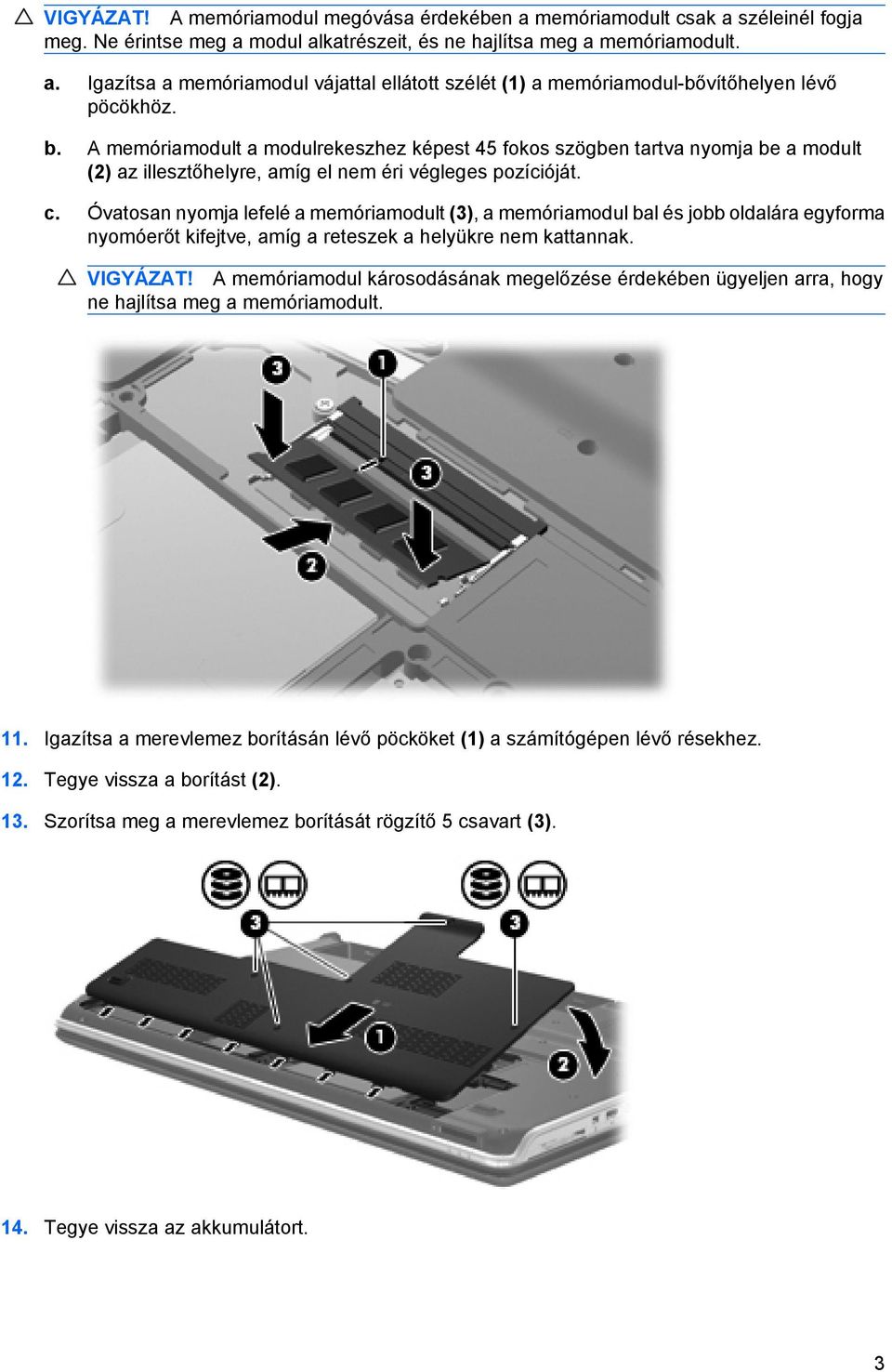 Óvatosan nyomja lefelé a memóriamodult (3), a memóriamodul bal és jobb oldalára egyforma nyomóerőt kifejtve, amíg a reteszek a helyükre nem kattannak. VIGYÁZAT!
