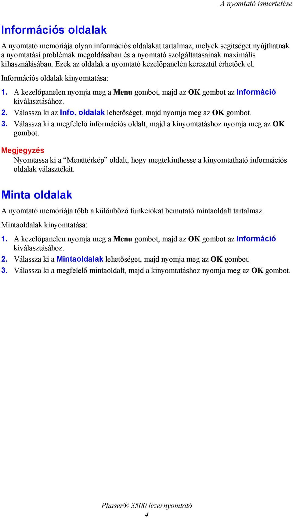A kezelőpanelen nyomja meg a Menu gombot, majd az OK gombot az Információ kiválasztásához. 2. Válassza ki az Info. oldalak lehetőséget, majd nyomja meg az OK gombot. 3.