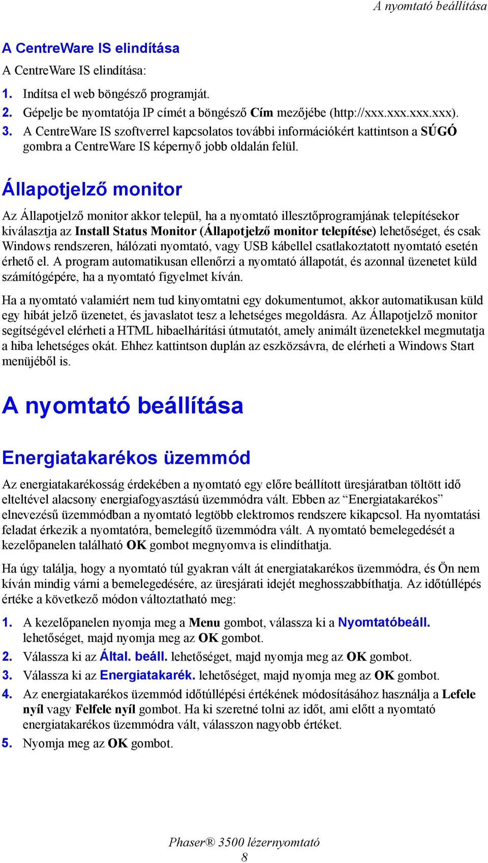 Állapotjelző monitor Az Állapotjelző monitor akkor települ, ha a nyomtató illesztőprogramjának telepítésekor kiválasztja az Install Status Monitor (Állapotjelző monitor telepítése) lehetőséget, és