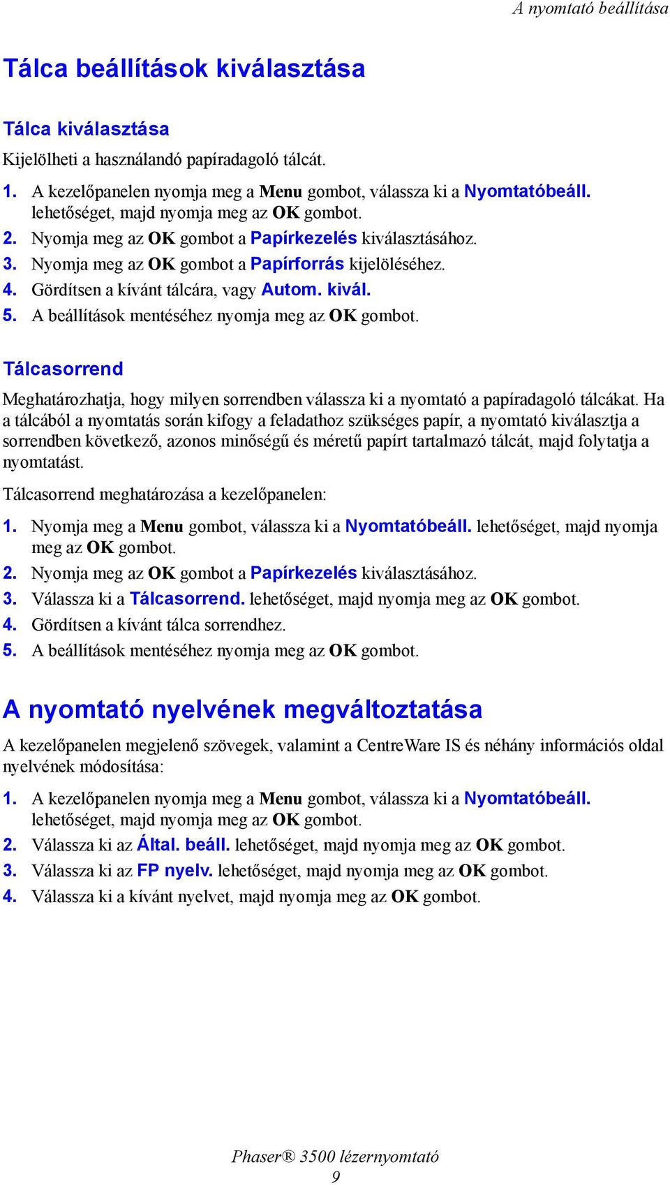 kivál. 5. A beállítások mentéséhez nyomja meg az OK gombot. Tálcasorrend Meghatározhatja, hogy milyen sorrendben válassza ki a nyomtató a papíradagoló tálcákat.